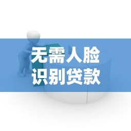 无需人脸识别贷款平台有哪些？最新安全借款渠道推荐