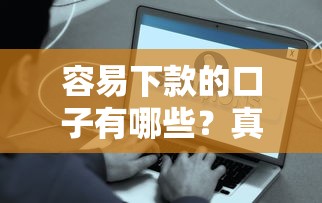 容易下款的口子有哪些？真实评测+避坑指南看这篇就够了！