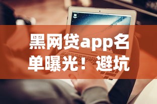 黑网贷app名单曝光！避坑必看贷款防骗指南