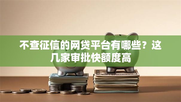 不查征信的网贷平台有哪些？这几家审批快额度高