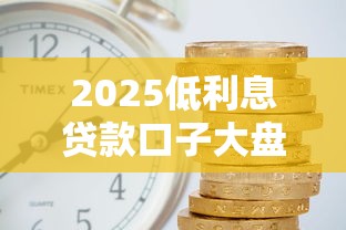 2025低利息贷款口子大盘点 这5类平台最划算