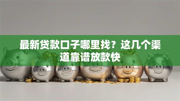 最新贷款口子哪里找？这几个渠道靠谱放款快