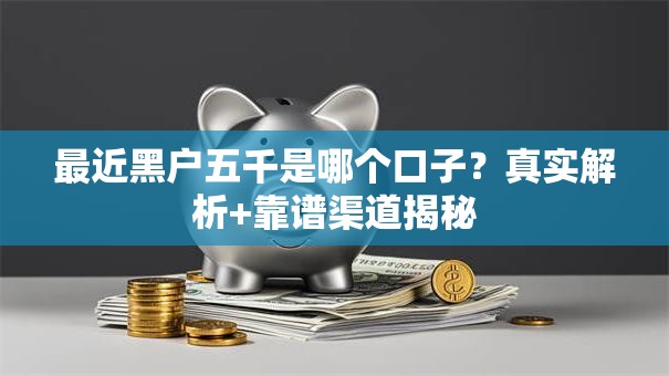 最近黑户五千是哪个口子？真实解析+靠谱渠道揭秘