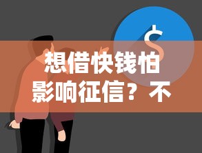 想借快钱怕影响征信？不看征信的快速网贷名单大公开