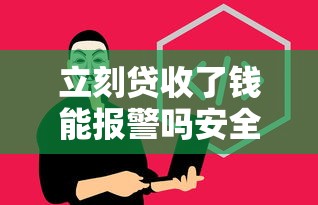 立刻贷收了钱能报警吗安全吗？揭秘贷款平台收费套路