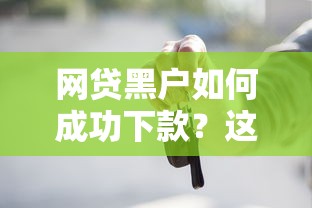 网贷黑户如何成功下款？这些方法你一定要知道！