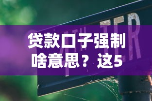 贷款口子强制啥意思？这5大套路要当心！