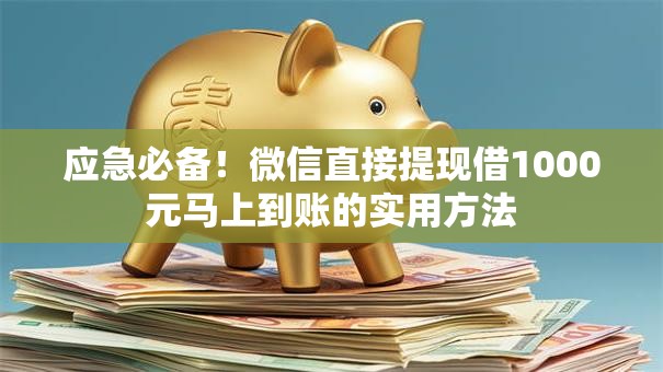 应急必备！微信直接提现借1000元马上到账的实用方法