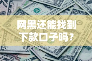 网黑还能找到下款口子吗？真实渠道深度解析