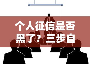 个人征信是否黑了？三步自查法助你快速判断信用状况
