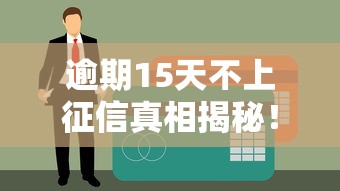 逾期15天不上征信真相揭秘！贷款必看避坑指南