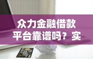 众力金融借款平台靠谱吗？实测后告诉你真相！