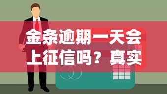 金条逾期一天会上征信吗？真实案例解析信用影响