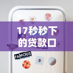 17秒秒下的贷款口子怎么选？这些技巧助你轻松到账！