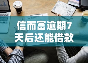 信而富逾期7天后还能借款吗？这些细节要注意！