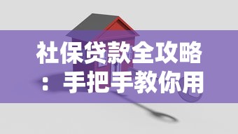 社保贷款全攻略：手把手教你用缴纳记录轻松搞定资金需求