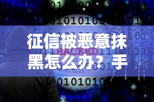 征信被恶意抹黑怎么办？手把手教你用法律武器维权