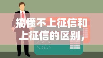 搞懂不上征信和上征信的区别，贷款选择不再纠结！