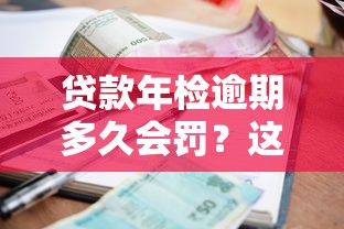 贷款年检逾期多久会罚？这些后果你可能没想到