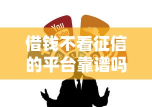 借钱不看征信的平台靠谱吗？这几种渠道优缺点全解析