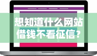 想知道什么网站借钱不看征信？这些正规渠道或许能帮到你