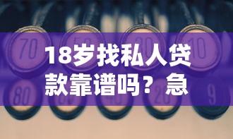 18岁找私人贷款靠谱吗？急需1万这样操作才安全