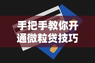 手把手教你开通微粒贷技巧！这些贷款口子别错过