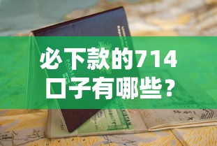 必下款的714口子有哪些？最新申请技巧与避坑指南