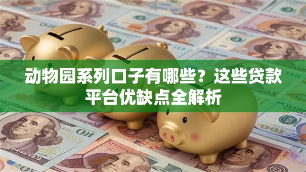 动物园系列口子有哪些？这些贷款平台优缺点全解析