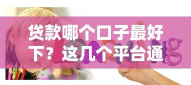 贷款哪个口子最好下？这几个平台通过率高又靠谱