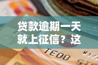 贷款逾期一天就上征信？这些规则你必须了解！