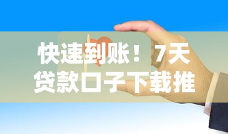 快速到账！7天贷款口子下载推荐，这些平台审核快、门槛低