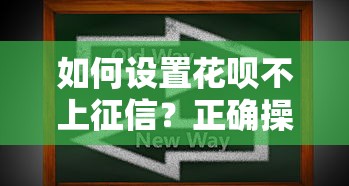 如何设置花呗不上征信？正确操作与注意事项解析