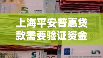 上海平安普惠贷款需要验证资金吗？避坑指南看这里！