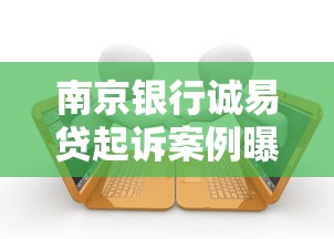 南京银行诚易贷起诉案例曝光！贷款避坑必看法律风险提醒