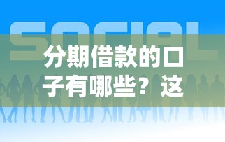 分期借款的口子有哪些？这10个靠谱平台推荐给你！