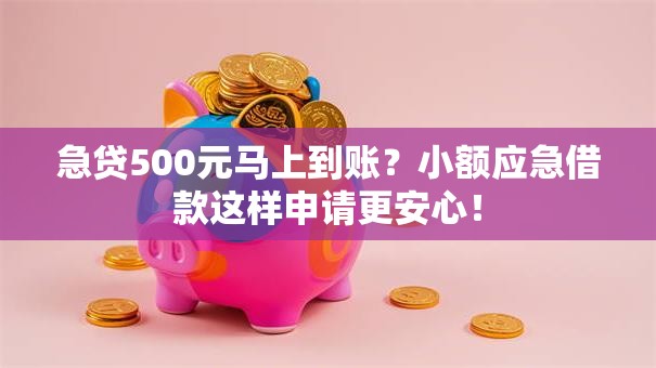 急贷500元马上到账？小额应急借款这样申请更安心！