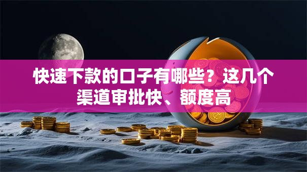 快速下款的口子有哪些？这几个渠道审批快、额度高