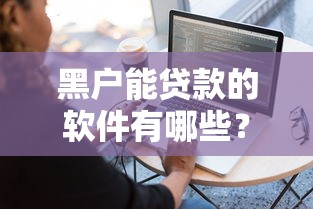 黑户能贷款的软件有哪些？实测这几个渠道真的靠谱吗
