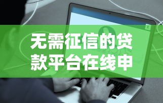 无需征信的贷款平台在线申请攻略，快速到账真实测评！