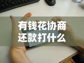 有钱花协商还款打什么电话？正确电话、流程及注意事项全解析