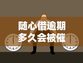 随心借逾期多久会被催收？这些后果你可能想不到