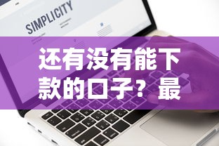 还有没有能下款的口子？最新真实评测及避坑指南