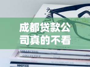 成都贷款公司真的不看征信吗？这些隐藏细节必须了解！