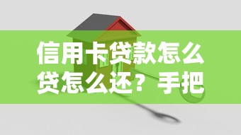 信用卡贷款怎么贷怎么还？手把手教你轻松搞定全流程