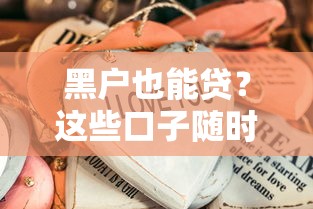 黑户也能贷？这些口子随时下款不耽误事！