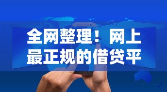 全网整理！网上最正规的借贷平台有哪些？一篇教会你避坑技巧