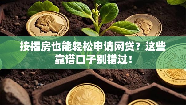 按揭房也能轻松申请网贷？这些靠谱口子别错过！
