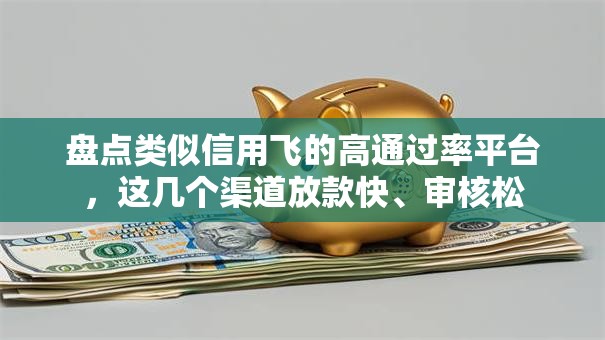 盘点类似信用飞的高通过率平台，这几个渠道放款快、审核松
