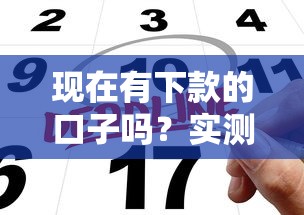 现在有下款的口子吗？实测当前能申请的靠谱平台推荐